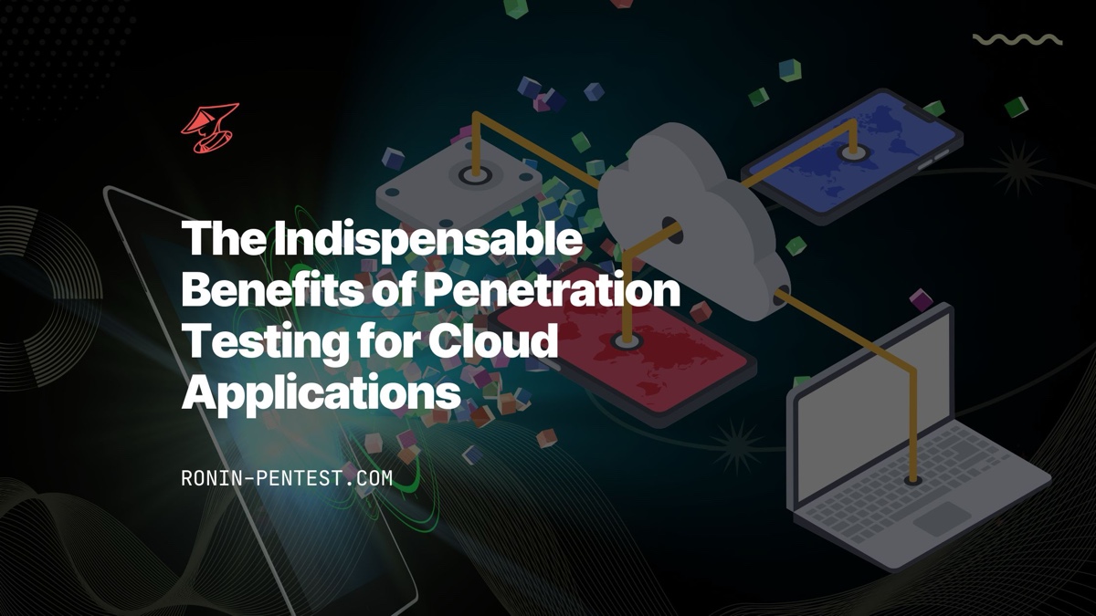 Ronin Pentest | {Enhancing Cloud Security: The Indispensable Benefits of Penetration Testing for Cloud Applications}