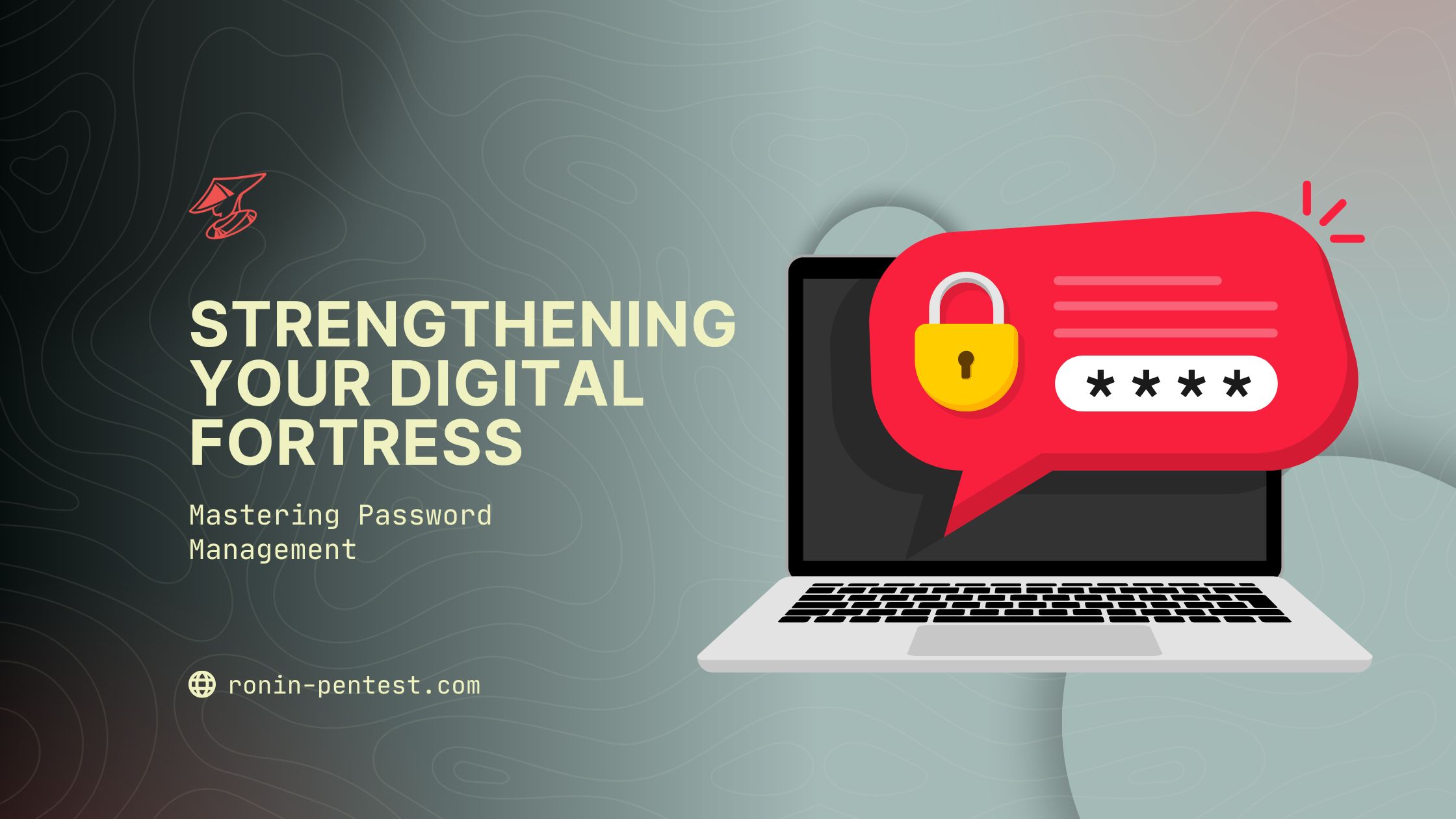 Ronin-Pentest | {Mastering Password Management: Best Practices for Strengthening Your Digital Fortress}
